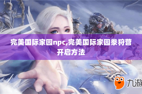 完美国际家园npc,完美国际家园豢狩营开启方法