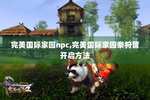 完美国际家园npc,完美国际家园豢狩营开启方法