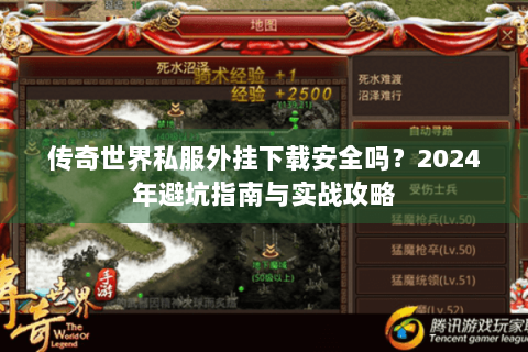 传奇世界私服外挂下载安全吗？2024年避坑指南与实战攻略