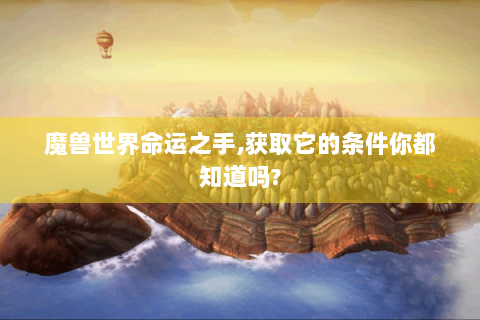 魔兽世界命运之手,获取它的条件你都知道吗?
