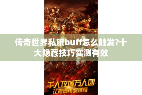 传奇世界私服buff怎么触发?十大隐藏技巧实测有效