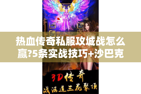 热血传奇私服攻城战怎么赢?5条实战技巧+沙巴克指挥手册