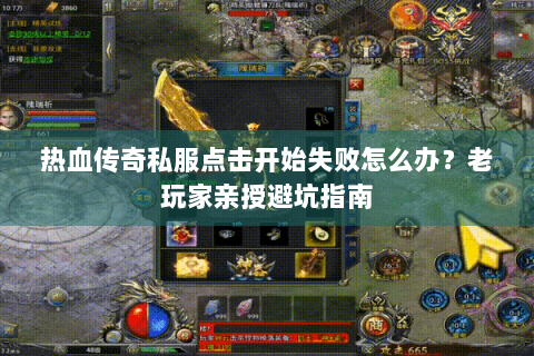 热血传奇私服点击开始失败怎么办？老玩家亲授避坑指南