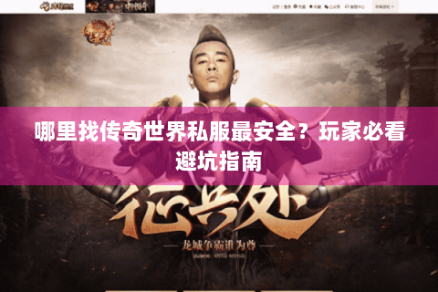 哪里找传奇世界私服最安全？玩家必看避坑指南