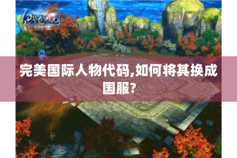完美国际人物代码,如何将其换成国服?