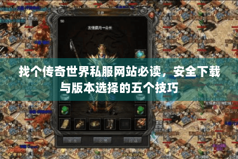 找个传奇世界私服网站必读，安全下载与版本选择的五个技巧
