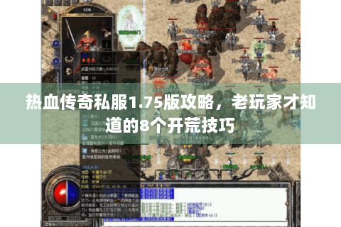 热血传奇私服1.75版攻略，老玩家才知道的8个开荒技巧
