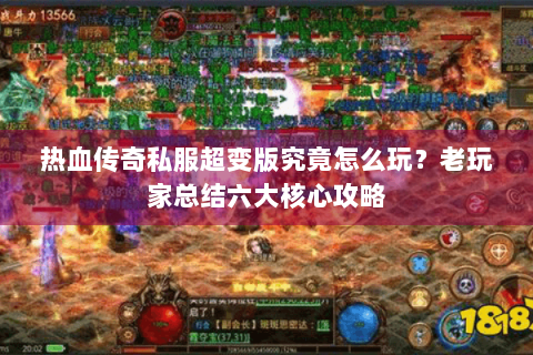 热血传奇私服超变版究竟怎么玩？老玩家总结六大核心攻略
