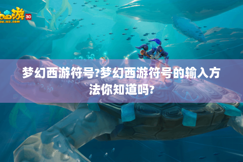 梦幻西游符号?梦幻西游符号的输入方法你知道吗?