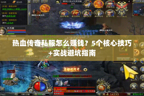 热血传奇私服怎么赚钱？5个核心技巧+实战避坑指南