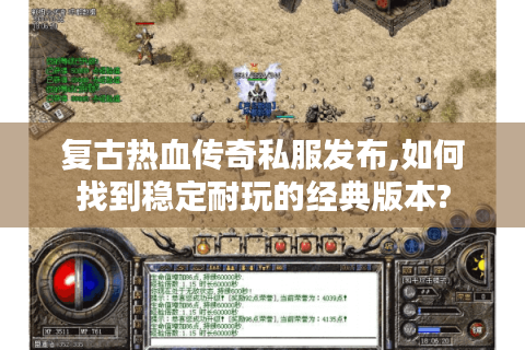 复古热血传奇私服发布,如何找到稳定耐玩的经典版本?