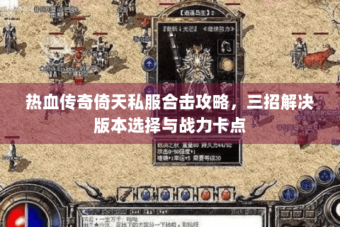 热血传奇倚天私服合击攻略，三招解决版本选择与战力卡点