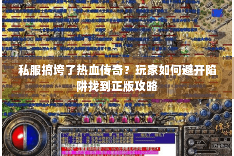 私服搞垮了热血传奇？玩家如何避开陷阱找到正版攻略