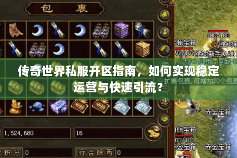 传奇世界私服开区指南，如何实现稳定运营与快速引流？
