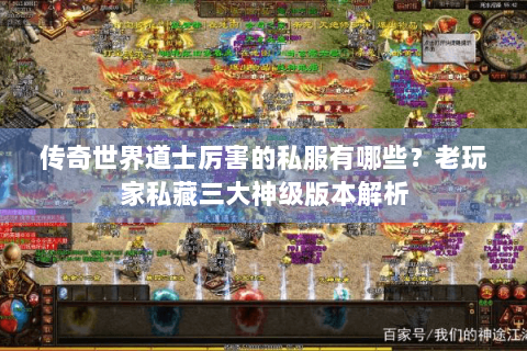 传奇世界道士厉害的私服有哪些？老玩家私藏三大神级版本解析