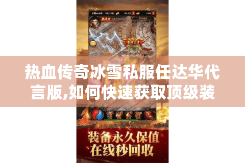 热血传奇冰雪私服任达华代言版,如何快速获取顶级装备?