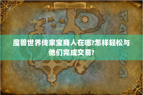 魔兽世界传家宝商人在哪?怎样轻松与他们完成交易?