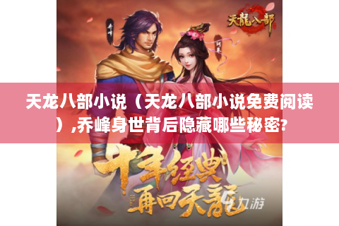 天龙八部小说（天龙八部小说免费阅读）,乔峰身世背后隐藏哪些秘密?