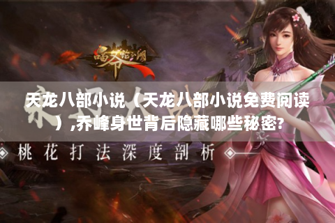 天龙八部小说（天龙八部小说免费阅读）,乔峰身世背后隐藏哪些秘密?