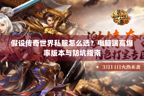 假设传奇世界私服怎么选？电脑端高爆率版本与防坑指南