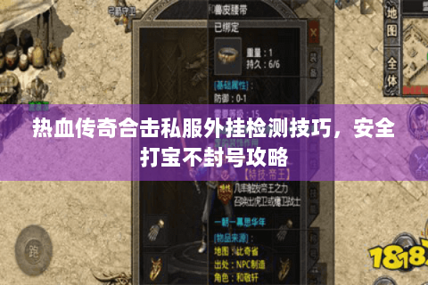 热血传奇合击私服外挂检测技巧，安全打宝不封号攻略
