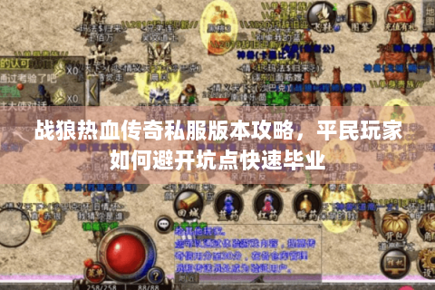 战狼热血传奇私服版本攻略，平民玩家如何避开坑点快速毕业