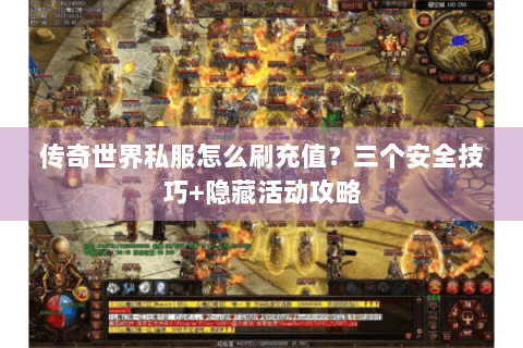 传奇世界私服怎么刷充值？三个安全技巧+隐藏活动攻略