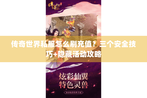 传奇世界私服怎么刷充值？三个安全技巧+隐藏活动攻略