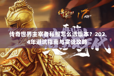 传奇世界主宰者私服怎么选版本？2024年避坑指南与实战攻略