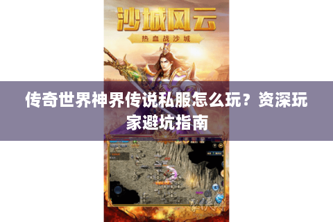 传奇世界神界传说私服怎么玩？资深玩家避坑指南