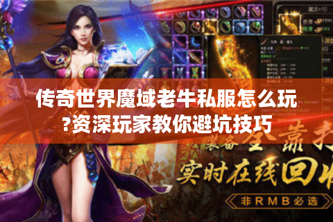 传奇世界魔域老牛私服怎么玩?资深玩家教你避坑技巧