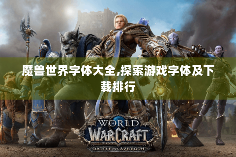 魔兽世界字体大全,探索游戏字体及下载排行