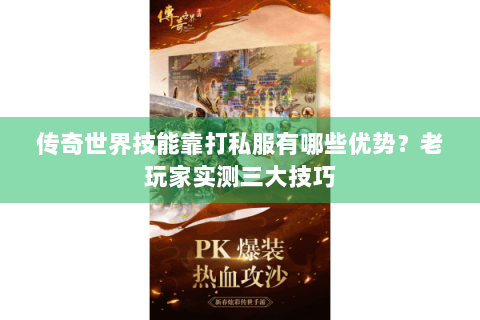 传奇世界技能靠打私服有哪些优势？老玩家实测三大技巧