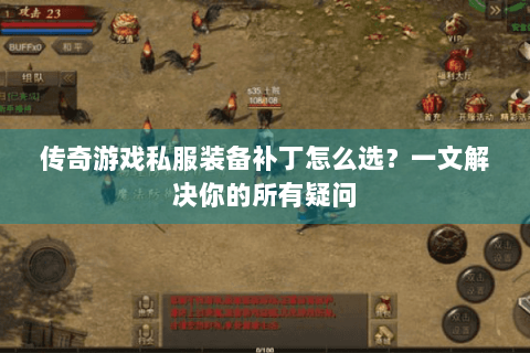 传奇游戏私服装备补丁怎么选？一文解决你的所有疑问