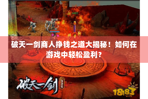破天一剑商人挣钱之道大揭秘！如何在游戏中轻松盈利？