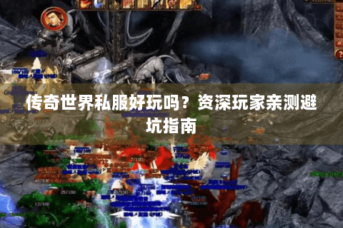 传奇世界私服好玩吗？资深玩家亲测避坑指南