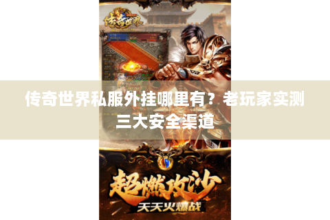 传奇世界私服外挂哪里有？老玩家实测三大安全渠道