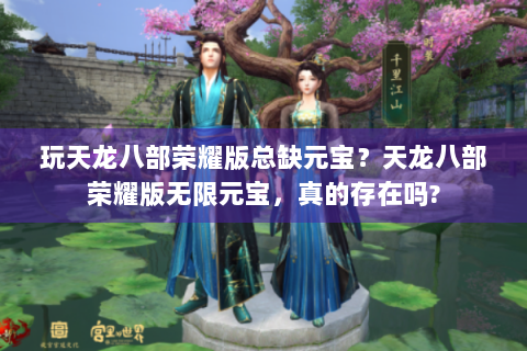 玩天龙八部荣耀版总缺元宝？天龙八部荣耀版无限元宝，真的存在吗?