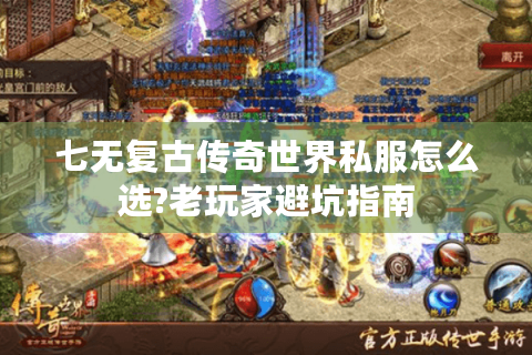七无复古传奇世界私服怎么选?老玩家避坑指南