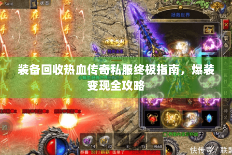 装备回收热血传奇私服终极指南，爆装变现全攻略