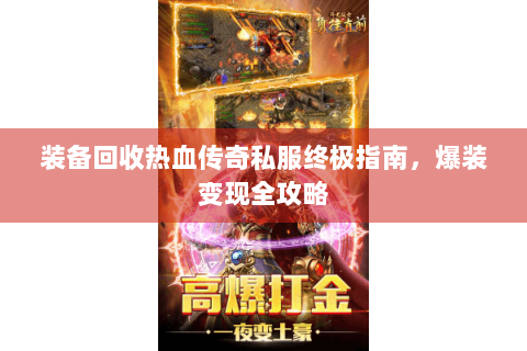 装备回收热血传奇私服终极指南，爆装变现全攻略