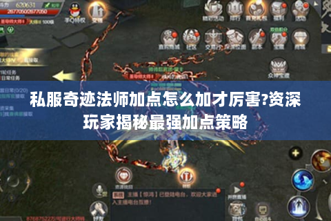 私服奇迹法师加点怎么加才厉害?资深玩家揭秘最强加点策略