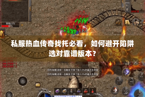 私服热血传奇找托必看，如何避开陷阱选对靠谱版本？