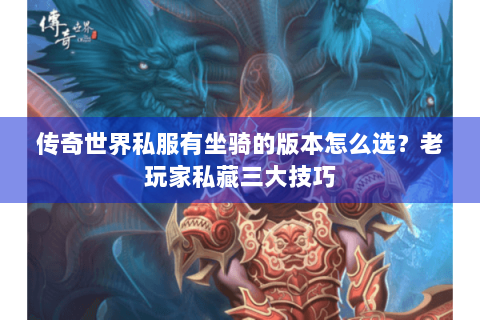 传奇世界私服有坐骑的版本怎么选？老玩家私藏三大技巧