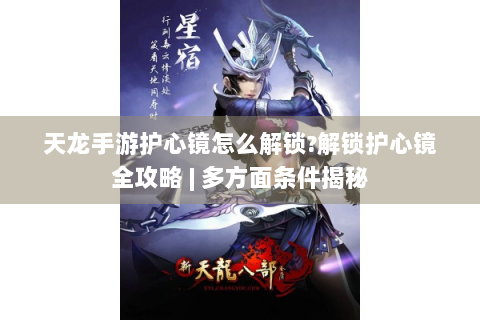 天龙手游护心镜怎么解锁?解锁护心镜全攻略 | 多方面条件揭秘