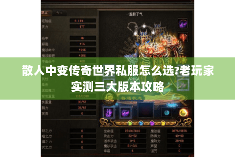 散人中变传奇世界私服怎么选?老玩家实测三大版本攻略