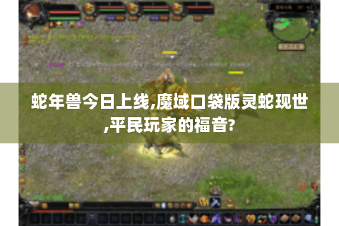 蛇年兽今日上线,魔域口袋版灵蛇现世,平民玩家的福音?