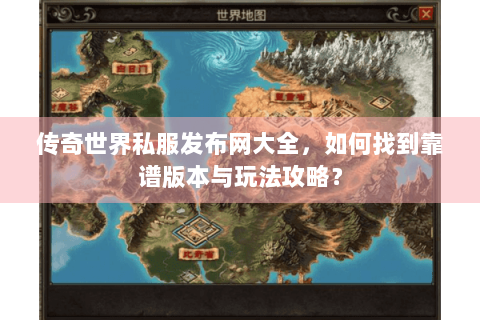 传奇世界私服发布网大全，如何找到靠谱版本与玩法攻略？