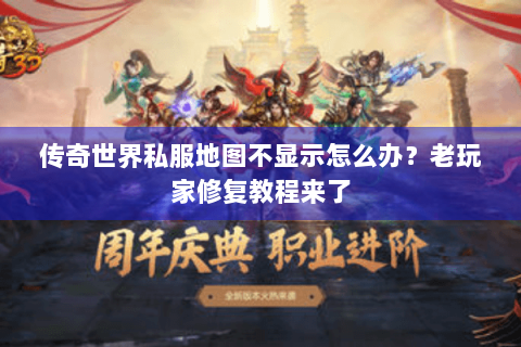 传奇世界私服地图不显示怎么办？老玩家修复教程来了