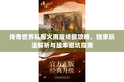 传奇世界私服火雨版终极攻略，独家玩法解析与版本避坑指南